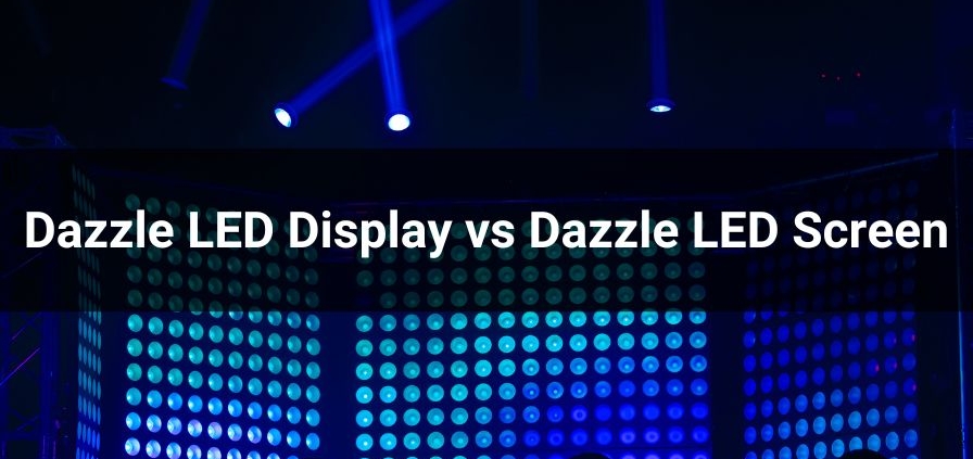 Dazzle LED Display vs. Dazzle LED Screen