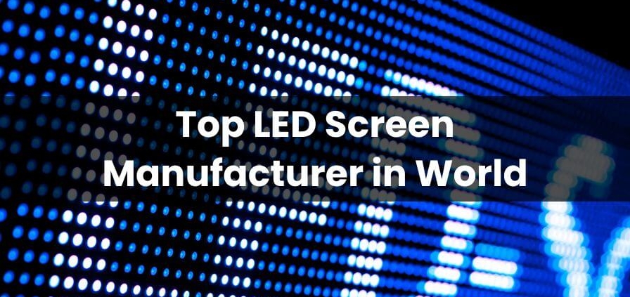 Top 10 LED Screen Manufacturer in World