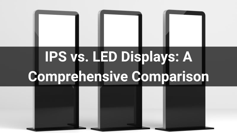 IPS vs. LED Displays: A Comprehensive Comparison