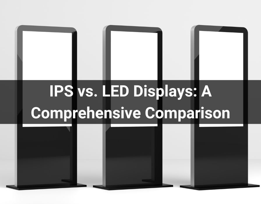 IPS vs. LED Displays: A Comprehensive Comparison